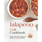 Jalapeno Chili Cookbook: Enjoy Delicious Recipes with Jalapeno Pepper - Paperback