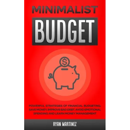 Minimalist Budget: Powerful Strategies of Financial Budgeting. Save Money, Improve Bad Debt, Avoid Emotional Spending and Learn Money Management - Paperback