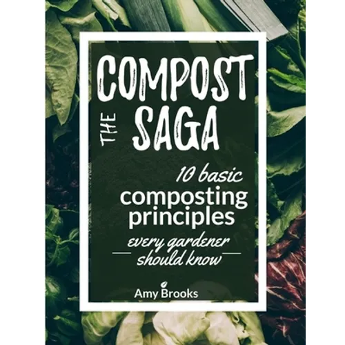 The Compost Saga: 10 Basic Composting Principles Every Gardener Should Know (No-Waste Guide) - Paperback