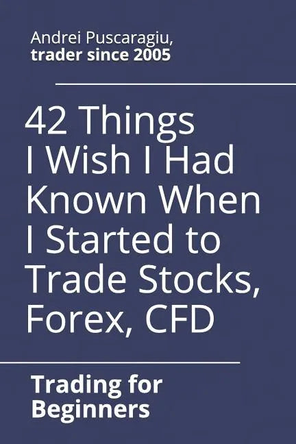 42 Things I Wish I Had Known When I Started to Trade Stocks, Forex, CFD - Paperback