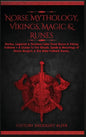 Norse Mythology, Vikings, Magic & Runes: Stories, Legends & Timeless Tales From Norse & Viking Folklore + A Guide To The Rituals, Spells & Meanings of - Hardcover