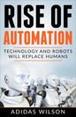 Rise of Automation - Technology and Robots Will Replace Humans - Paperback
