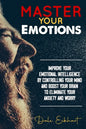 Master your emotions: Improve your emotional intelligence by controlling your mind and boost your brain to eliminate your anxiety and worry - Paperback