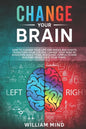 Change Your Brain: How to Change Your Life and Break Bad Habits. Transform Your Life and Change Your Mind by Overcoming Addictions, Resol - Paperback