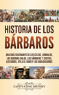 Historia de los Bárbaros: Una guía fascinante de los celtas, vándalos, las guerras galas, los sármatas y escitas, los godos, Atila el Huno y los - Hardcover