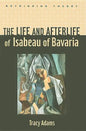 The Life and Afterlife of Isabeau of Bavaria - Hardcover