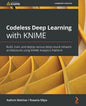 Codeless Deep Learning with KNIME: Build, train, and deploy various deep neural network architectures using KNIME Analytics Platform - Paperback