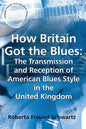 How Britain Got the Blues: The Transmission and Reception of American Blues Style in the United Kingdom - Paperback