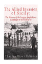 The Allied Invasion of Sicily: The History of the Largest Amphibious Campaign of World War II - Paperback