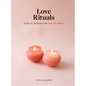 Love Rituals: Ideas and Inspiration for Intimacy - Hardcover