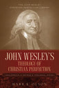 John Wesley's Theology of Christian Perfection: Developments in Doctrine & Theological System - Paperback
