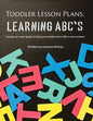 Toddler Lesson Plans - Learning ABC's: Twenty-six week guide to help your toddler learn ABC's and numbers - Paperback