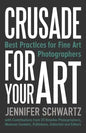 Crusade for Your Art: Best Practices for Fine Art Photographers - Paperback