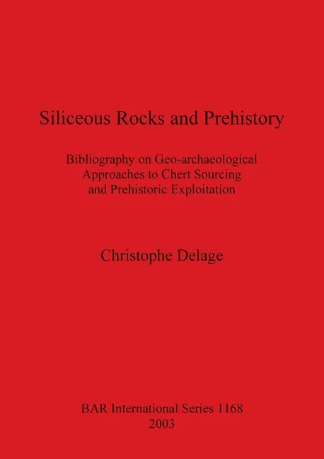 Siliceous Rocks and Prehistory: Bibliography on Geo-archaeological Approaches to Chert Sourcing and Prehistoric Exploitation - Paperback