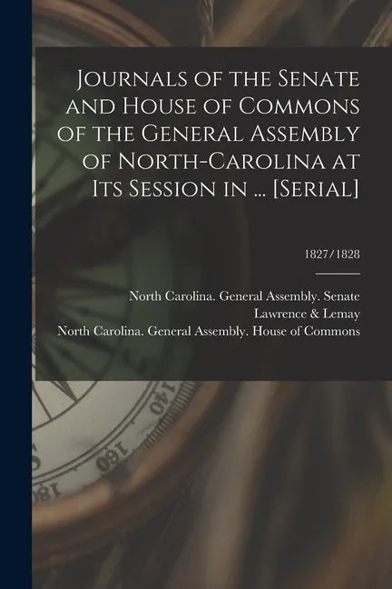 Journals of the Senate and House of Commons of the General Assembly of North-Carolina at Its Session in ... [serial]; 1827/1828 - Paperback