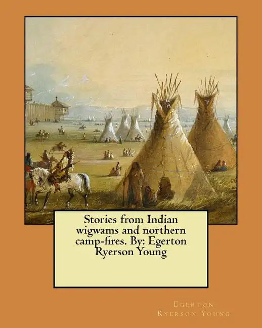 Stories from Indian wigwams and northern camp-fires. By: Egerton Ryerson Young - Paperback