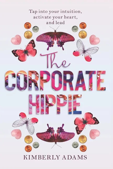 The Corporate Hippie: Tap into your intuition activate your heart and lead - Paperback