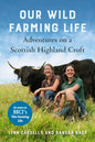 Our Wild Farming Life: Adventures on a Scottish Highland Croft - Paperback