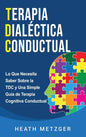 Terapia dialéctica conductual: Lo que necesita saber sobre la TDC y una simple guía de terapia cognitiva conductual - Hardcover