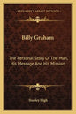 Billy Graham: The Personal Story Of The Man, His Message And His Mission - Paperback