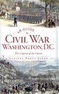 A Guide to Civil War Washington, D.C.: The Capital of the Union - Hardcover