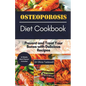 Osteoporosis Diet Cookbook: Prevent and Treat Your Bones with Delicious Recipes - Paperback