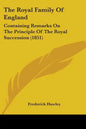 The Royal Family Of England: Containing Remarks On The Principle Of The Royal Succession (1851) - Paperback