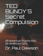 TED BUNDY'S Secret Compulsion: All-American Psycho Kills All-American Girls - Paperback
