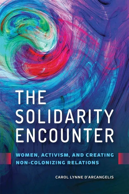 The Solidarity Encounter: Women, Activism, and Creating Non-Colonizing Relations - Paperback