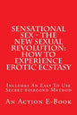 Sensational Sex - The New Sexual Revolution: How To Experience Erotic Ecstasy: Includes An Easy To Use Secret 60second Method - Paperback