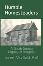 Humble Homesteaders: A South Dakota Legacy of Integrity - Paperback