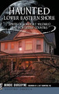 Haunted Lower Eastern Shore: Spirits of Somerset, Wicomico and Worcester Counties - Hardcover