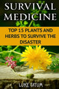 Survival Medicine: Top 15 Plants and Herbs To Survive The Disaster - Paperback