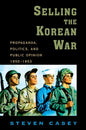 Selling the Korean War: Propaganda, Politics, and Public Opinion in the United States, 1950-1953 - Paperback