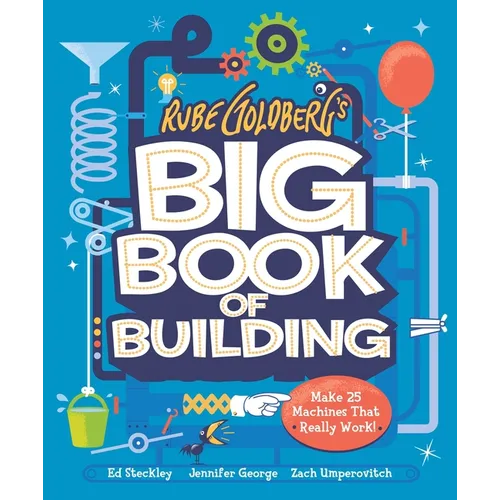 Rube Goldberg's Big Book of Building: Make 25 Machines That Really Work! - Hardcover