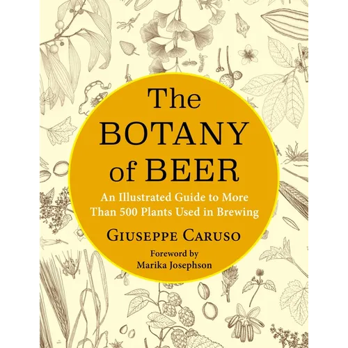 The Botany of Beer: An Illustrated Guide to More Than 500 Plants Used in Brewing - Hardcover
