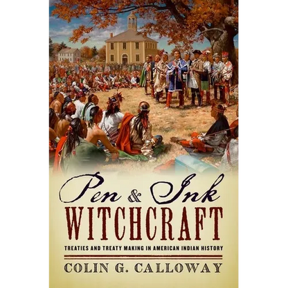 Pen and Ink Witchcraft: Treaties and Treaty Making in American Indian History - Paperback