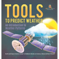 Tools to Predict Weather: An Introduction to Weather Patterns Earth and Space Science Grade 1 Children's Books on Science, Nature & How It Works - Hardcover
