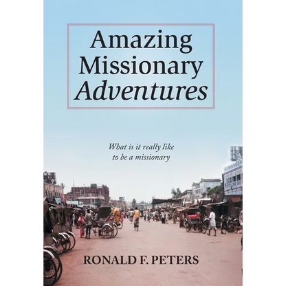 Amazing Missionary Adventures: What Is It Really Like To Be A Missionary - Hardcover