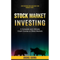 Stock Market Investing: Start Investing Today and Secure Your Financial Future (A Complete and Ultimate Crash Course on Stock Markets) - Paperback