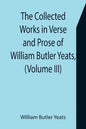The Collected Works in Verse and Prose of William Butler Yeats, (Volume III) The Countess Cathleen. The Land of Heart's Desire. The Unicorn from the S - Paperback