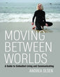 Moving Between Worlds: A Guide to Embodied Living and Communicating - Paperback