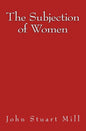 The Subjection of Women: Original Edition of 1911 - Paperback