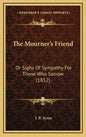 The Mourner's Friend: Or Sighs Of Sympathy For Those Who Sorrow (1852) - Hardcover