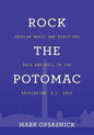 Rock the Potomac: Popular Music and Early-Era Rock and Roll in the Washington, D.C. Area - Paperback
