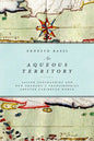 An Aqueous Territory: Sailor Geographies and New Granada's Transimperial Greater Caribbean World - Paperback