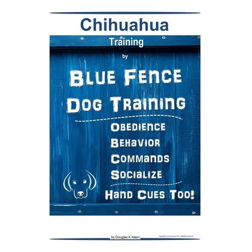 Chihuahua By Blue Fence Dog Training Obedience - Behavior Commands - Socialize Hand Cues Too! Chihuahua Training - Paperback