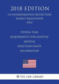 Federal Plan Requirements for Hospital - Medical - Infectious Waste Incinerators (US Environmental Protection Agency Regulation) (EPA) (2018 Edition) - Paperback