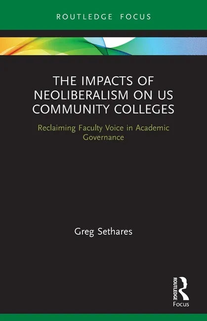 The Impacts of Neoliberalism on Us Community Colleges: Reclaiming Faculty Voice in Academic Governance - Paperback
