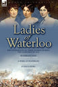Ladies of Waterloo: The Experiences of Three Women During the Campaign of 1815 - Hardcover
